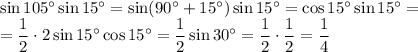 \sin105^\circ\sin15^\circ=\sin(90^\circ+15^\circ)\sin 15^\circ=\cos15^\circ\sin15^\circ=\\=\dfrac12\cdot2\sin15^\circ\cos15^\circ=\dfrac12\sin30^\circ=\dfrac12\cdot\dfrac12=\dfrac14