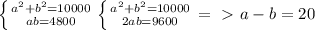 \left \{ {{a^2+b^2=10000} \atop {ab=4800}} \right. \left \{ {{a^2+b^2=10000} \atop {2ab=9600}} \right. =\ \textgreater \ a-b=20