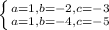 \left \{ {{a=1, b=-2, c=-3} \atop {a=1, b=-4, c=-5}} \right.&#10;