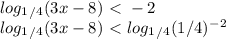 log_1_/_4(3x-8)\ \textless \ -2 \\ log_1_/_4(3x-8)\ \textless \ log_1_/_4(1/4)^-^2