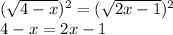 ( \sqrt{4-x})^2= (\sqrt{2x-1} )^2&#10;\\4-x=2x-1