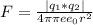 F= \frac{|q_1*q_2|}{4 \pi \pi ee_0r^2}