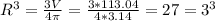 R^{3} =\frac{3V}{4\pi } =\frac{3*113.04}{4*3.14 } =27=3^{3} \\\\