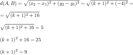 \displaystyle d(A,B)= \sqrt{(x_2-x_1)^2+(y_2-y_1)^2}= \sqrt{(k+1)^2+(-4)^2} =\\\\= \sqrt{(k+1)^2+16}\\\\ \sqrt{(k+1)^2+16} =5 \\\\(k+1)^2+16=25\\\\(k+1)^2=9