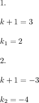 1.\\\\k+1=3\\\\k_1=2\\\\2.\\\\k+1=-3\\\\k_2=-4