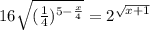 16 \sqrt{ (\frac{1}{4})^{5- \frac{x}{4} }}=2^{ \sqrt{x+1} }