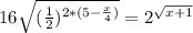 16 \sqrt{ (\frac{1}{2})^{2*(5- \frac{x}{4}) }}=2^{ \sqrt{x+1} }