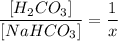 \dfrac{[H_{2}CO_{3}]}{[NaHCO_{3}]} = \dfrac{1}{x}