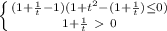 \left \{ {{(1 + \frac{1}{t} - 1)(1 + t^{2} - (1 + \frac{1}{t} ) \leq 0 )} \atop {1 + \frac{1}{t} \ \textgreater \ 0 }} \right.