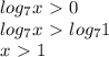 log_{7} x \ \textgreater \ 0 \\ log_{7} x \ \textgreater \ log_{7} 1 \\ x \ \textgreater \ 1