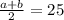 \frac{a+b}{2}=25