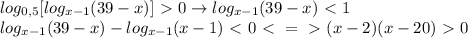 log_{0,5}[log_{x-1}(39-x)]\ \textgreater \ 0 \to log_{x-1}(39-x)\ \textless \ 1\\log_{x-1}(39-x)-log_{x-1}(x-1)\ \textless \ 0\ \textless \ =\ \textgreater \ (x-2)(x-20)\ \textgreater \ 0