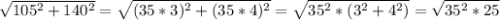 \sqrt{105^2+140^2}= \sqrt{(35*3)^2+(35*4)^2} = \sqrt{35^2*(3^2+4^2)} = \sqrt{35^2*25}