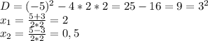 D=(-5)^2-4*2*2=25-16=9=3^2&#10;\\x_1= \frac{5+3}{2*2}=2&#10;\\x_2= \frac{5-3}{2*2}=0,5