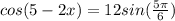 cos(5-2x)=12sin( \frac{5 \pi }{6} )&#10;