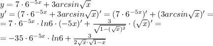 y=7\cdot6^{-5x}+3arcsin \sqrt{x} \\&#10;y'=(7\cdot6^{-5x}+3arcsin \sqrt{x})'= (7\cdot6^{-5x})'+(3arcsin \sqrt{x})'= \\&#10;=7\cdot6^{-5x} \cdot ln6 \cdot (-5x)'+ \frac{3}{ \sqrt{1-( \sqrt{x} )^2} } \cdot( \sqrt{x} )'=\\=-35\cdot6^{-5x} \cdot ln6+\frac{3}{ 2 \sqrt{x} \cdot \sqrt{1-x} }