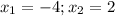 x_{1} = -4&#10;; x_{2} = 2