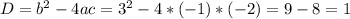 D= b^{2} -4ac= 3^{2} -4*(-1)*(-2)=9-8=1