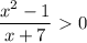 \dfrac{x^2-1}{x+7}\ \textgreater \ 0