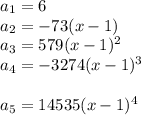 a_1=6\\ a_2=-73(x-1)\\ a_3=579(x-1)^2\\ a_4=-3274(x-1)^3\\ \\ a_5=14535(x-1)^4