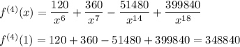 f^{(4)}(x)=\dfrac{120}{x^6} +\dfrac{360}{x^7} -\dfrac{51480}{x^{14}} +\dfrac{399840}{x^{18}}\\ \\ f^{(4)} (1)=120+360-51480+399840=348840