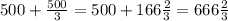 500+ \frac{500}{3} =500+166 \frac{2}{3}=666 \frac{2}{3}