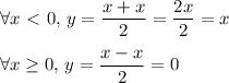 \displaystyle \forall x\ \textless \ 0,\, y= \frac{x+x}{2}= \frac{2x}{2}=x\\\\\forall x \geq 0,\,y= \frac{x-x}{2}=0