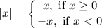 \displaystyle |x|= \left \{ {{x,\text{ if }x \geq 0} \atop {-x,\text{ if }x \ \textless \ 0}} \right.