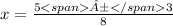 x= \frac{5±3}{8}