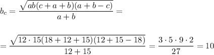 b_c= \dfrac{ \sqrt{ab(c+a+b)(a+b-c)} }{a+b} =\\ \\ \\ = \dfrac{ \sqrt{12\cdot15(18+12+15)(12+15-18)} }{12+15} = \dfrac{3\cdot5\cdot9\cdot2}{27}=10