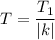 T= \dfrac{T_1}{|k|}