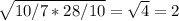 \sqrt{10/7*28/10} = \sqrt{4} =2