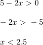5-2x\ \textgreater \ 0\\ \\ -2x\ \textgreater \ -5\\ \\ x\ \textless \ 2.5