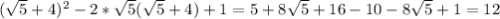 ( \sqrt{5}+4 )^{2}-2* \sqrt{5}( \sqrt{5}+4)+1 = 5+8 \sqrt{5} +16-10-8 \sqrt{5}+1=12