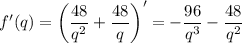 f'(q)=\bigg(\dfrac{48}{q^2} +\dfrac{48}{q} \bigg)'=- \dfrac{96}{q^3} -\dfrac{48}{q^2}