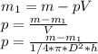 m_{1} = m-pV \\ p= \frac{m- m_{1} }{V} \\ p = \frac{m- m_{1} }{1/4* \pi *D^2*h} \\ &#10;