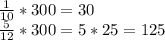 \frac{1}{10} *300=30 \\ \frac{5}{12} *300=5*25=125