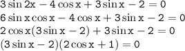 \tt 3\sin 2x-4\cos x+3\sin x-2=0\\ 6\sin x\cos x-4\cos x+3\sin x-2=0\\ 2\cos x(3\sin x-2)+3\sin x-2=0\\ (3\sin x-2)(2\cos x+1)=0