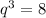 q^{3}=8