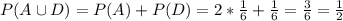 P(A\cup D)=P(A)+P(D)=2* \frac{1}{6} + \frac{1}{6}= \frac{3}{6}= \frac{1}{2}