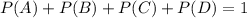 P(A)+P(B)+P(C)+P(D)=1