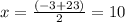 x= \frac{(-3+23)}{2} =10