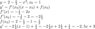 y=2-\frac{x}{2}-x^2;x_0=1\\y'=f'(x_0)(x-x_0)+f(x_0)\\f'(x)=-\frac{1}{2}-2x\\f'(x_0)=-\frac{1}{2}-2=-2\frac{1}{2}\\f(x_0)=2-\frac{1}{2}-1=\frac{1}{2}\\y'=-2\frac{1}{2}(x-1)+\frac{1}{2}=-2\frac{1}{2}x+2\frac{1}{2}+\frac{1}{2}=-2,5x+3