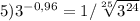 5)3^{-0,96}=1/ \sqrt[25]{3^{24}}