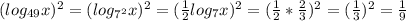 (log_{49}x)^2= (log_{7^2}x)^2 = (\frac{1}{2}log_7x)^2=(\frac{1}{2}* \frac{2}{3})^2=( \frac{1}{3} )^2= \frac{1}{9}