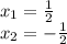 x_1= \frac{1}{2} \\ x_2= -\frac{1}{2}