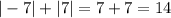 |-7|+|7|=7+7=14