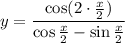 y= \dfrac{\cos(2 \cdot\frac{x}{2}) }{\cos \frac{x}{2} -\sin \frac{x}{2} }