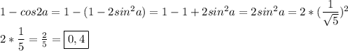 1-cos2a=1-(1-2sin^2a)=1-1+2sin^2a=2sin^2a=2*( \dfrac{1}{\sqrt5})^2\\2*\dfrac{1}{5}= \frac{2}{5}=\boxed{0,4}