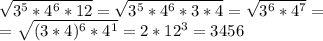 \sqrt{3^5*4^6*12} = \sqrt{3^5*4^6*3*4} = \sqrt{3^6*4^7} =&#10;&#10;= \sqrt{(3*4)^6*4^1} =2*12^3=3456